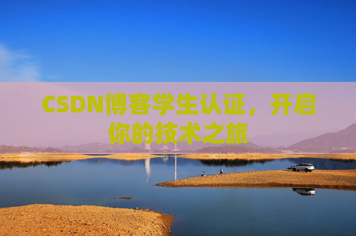 CSDN博客学生认证,开启你的技术之旅