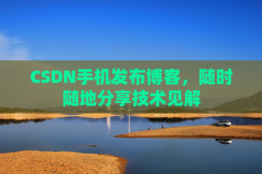 CSDN手机发布博客,随时随地分享技术见解